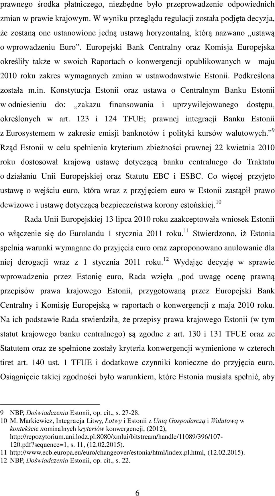 Europejski Bank Centralny oraz Komisja Europejska określiły także w swoich Raportach o konwergencji opublikowanych w maju 2010 roku zakres wymaganych zmian w ustawodawstwie Estonii.