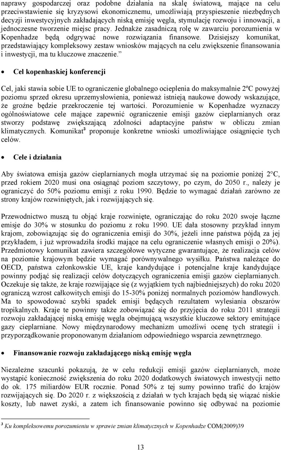 Dzisiejszy komunikat, przedstawiający kompleksowy zestaw wniosków mających na celu zwiększenie finansowania i inwestycji, ma tu kluczowe znaczenie.