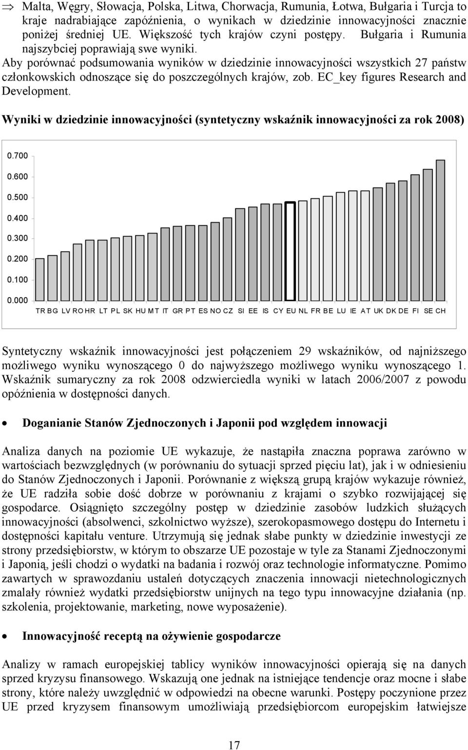 Aby porównać podsumowania wyników w dziedzinie innowacyjności wszystkich 27 państw członkowskich odnoszące się do poszczególnych krajów, zob. EC_key figures Research and Development.