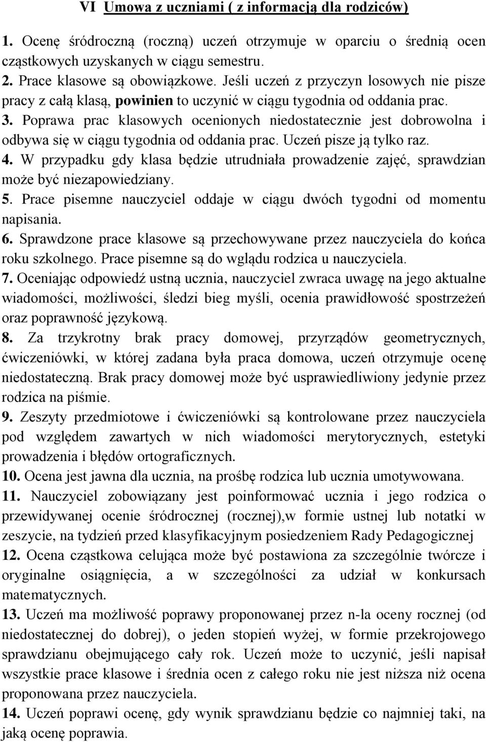 Poprawa prac klasowych ocenionych niedostatecznie jest dobrowolna i odbywa się w ciągu tygodnia od oddania prac. Uczeń pisze ją tylko raz. 4.