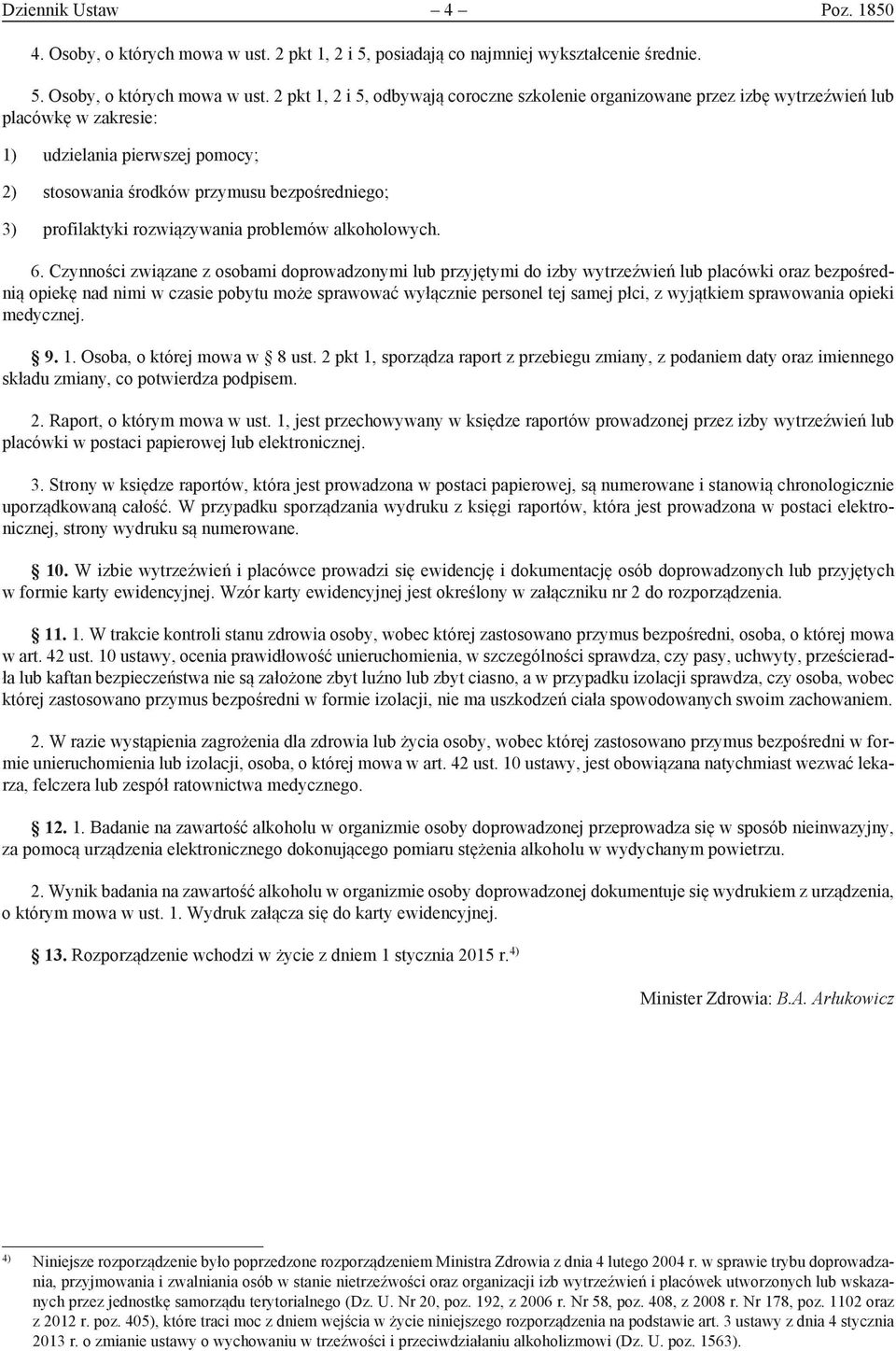 2 pkt 1, 2 i 5, odbywają coroczne szkolenie organizowane przez izbę wytrzeźwień lub placówkę w zakresie: 1) udzielania pierwszej pomocy; 2) stosowania środków przymusu bezpośredniego; 3) profilaktyki