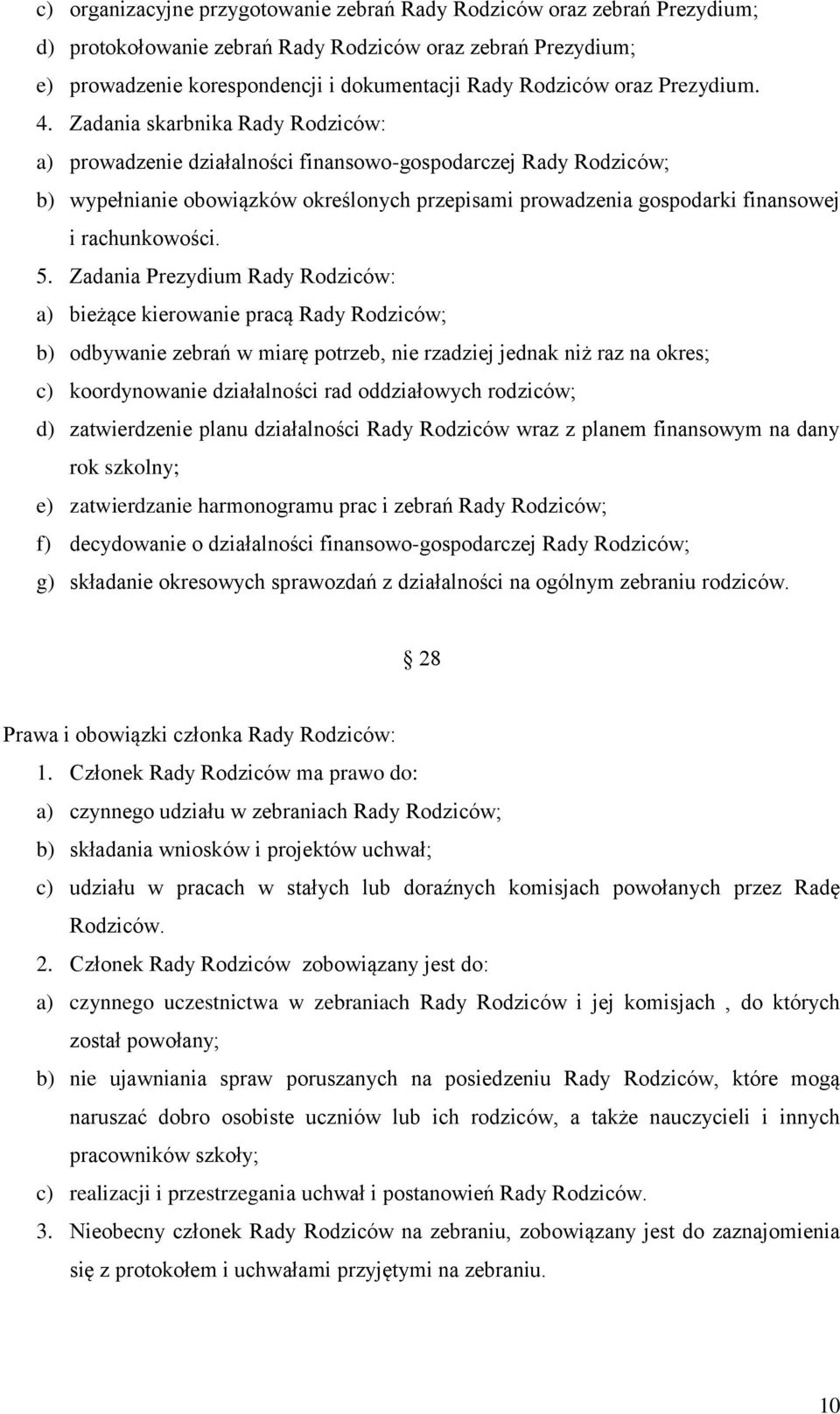 Zadania skarbnika Rady Rodziców: a) prowadzenie działalności finansowo-gospodarczej Rady Rodziców; b) wypełnianie obowiązków określonych przepisami prowadzenia gospodarki finansowej i rachunkowości.