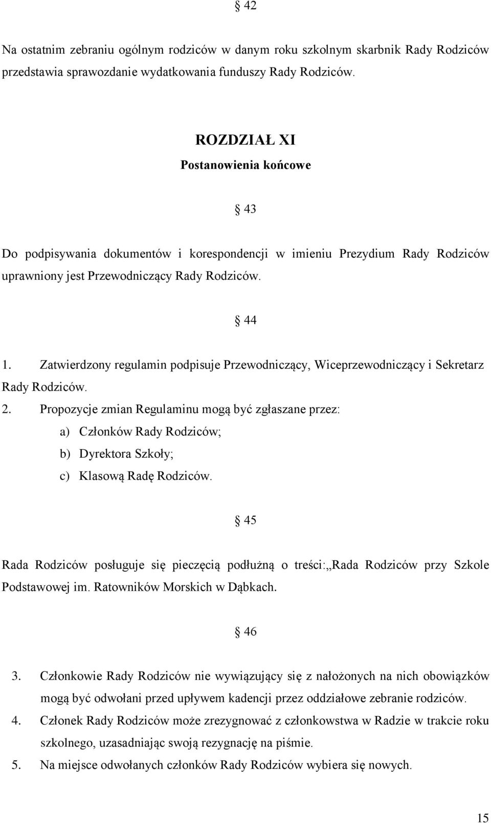 Zatwierdzony regulamin podpisuje Przewodniczący, Wiceprzewodniczący i Sekretarz Rady Rodziców. 2.