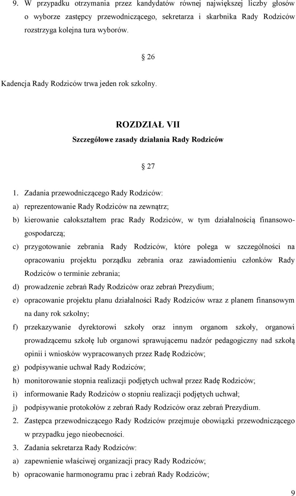 Zadania przewodniczącego Rady Rodziców: a) reprezentowanie Rady Rodziców na zewnątrz; b) kierowanie całokształtem prac Rady Rodziców, w tym działalnością finansowogospodarczą; c) przygotowanie