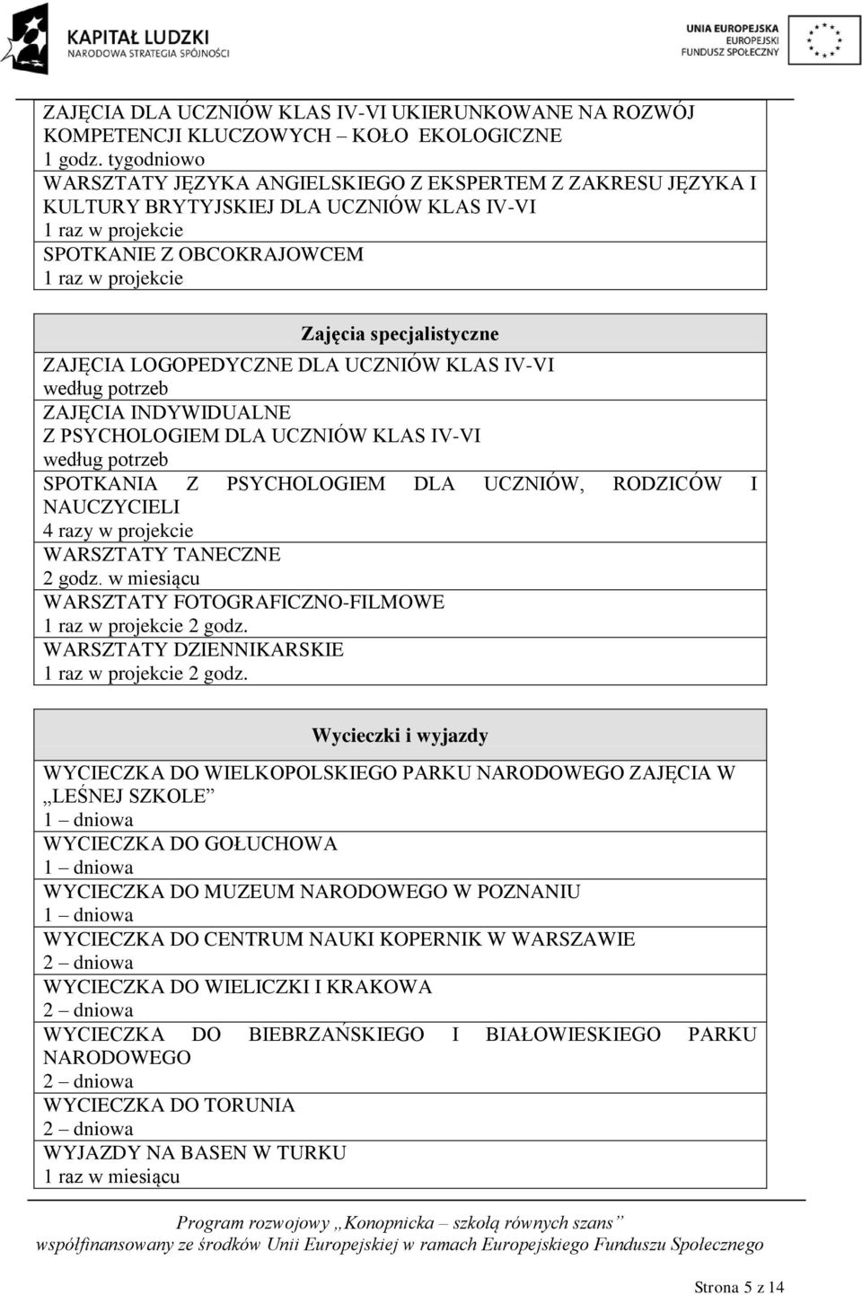 UCZNIÓW, RODZICÓW I NAUCZYCIELI 4 razy w projekcie WARSZTATY TANECZNE 2 godz. w miesiącu WARSZTATY FOTOGRAFICZNO-FILMOWE 1 raz w projekcie 2 godz. WARSZTATY DZIENNIKARSKIE 1 raz w projekcie 2 godz.