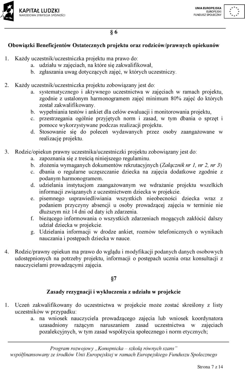 systematycznego i aktywnego uczestnictwa w zajęciach w ramach projektu, zgodnie z ustalonym harmonogramem zajęć minimum 80% zajęć do których został zakwalifikowany. b.