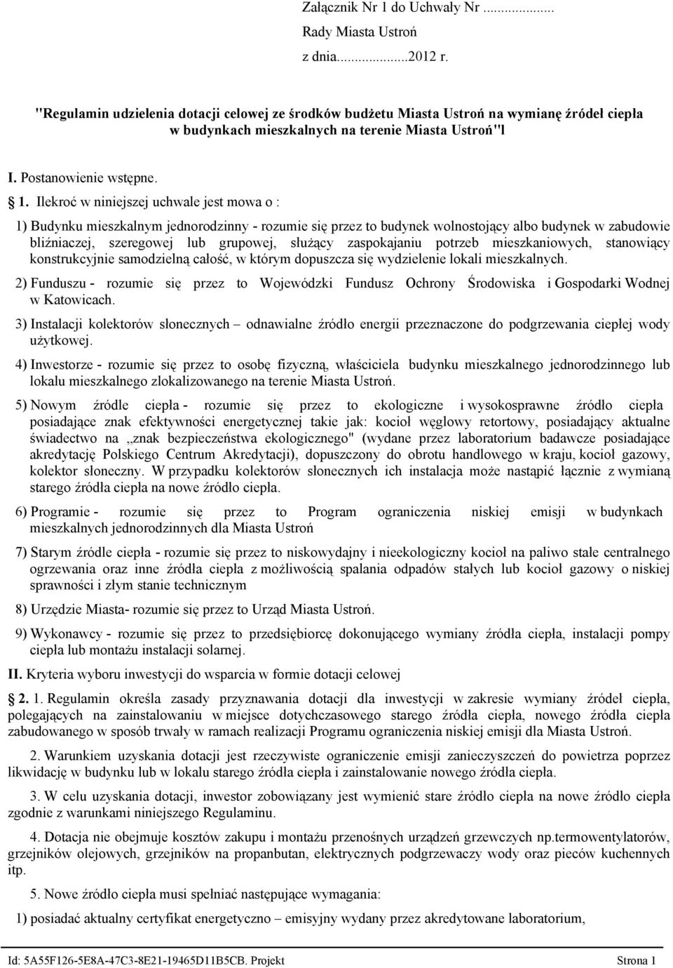 Ilekroć w niniejszej uchwale jest mowa o : 1) Budynku mieszkalnym jednorodzinny - rozumie się przez to budynek wolnostojący albo budynek w zabudowie bliźniaczej, szeregowej lub grupowej, służący