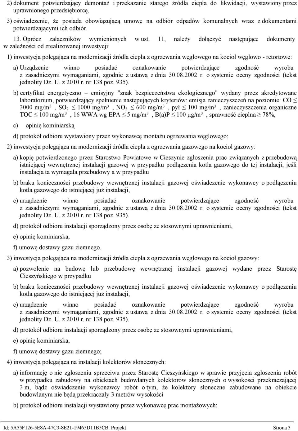 11, należy dołączyć następujące dokumenty w zależności od zrealizowanej inwestycji: 1) inwestycja polegająca na modernizacji źródła ciepła z ogrzewania węglowego na kocioł węglowo - retortowe: a)