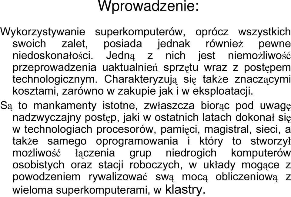 Charakteryzują się także znaczącymi kosztami, zarówno w zakupie jak i w eksploatacji.