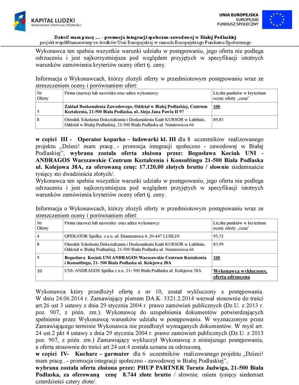 Podlaska ul. Kolejowa 38A, za oferowaną cenę: 17.120,00 złotych brutto / słownie siedemnaście tysięcy sto dwadzieścia złotych/. 89,83 4 OPERATOR Spółka z o.o. ul. Diamentowa 4, 20-447 LUBLIN 9,32 Oddział w Białej Podlaskiej, 21-00 Biała Podlaska ul.