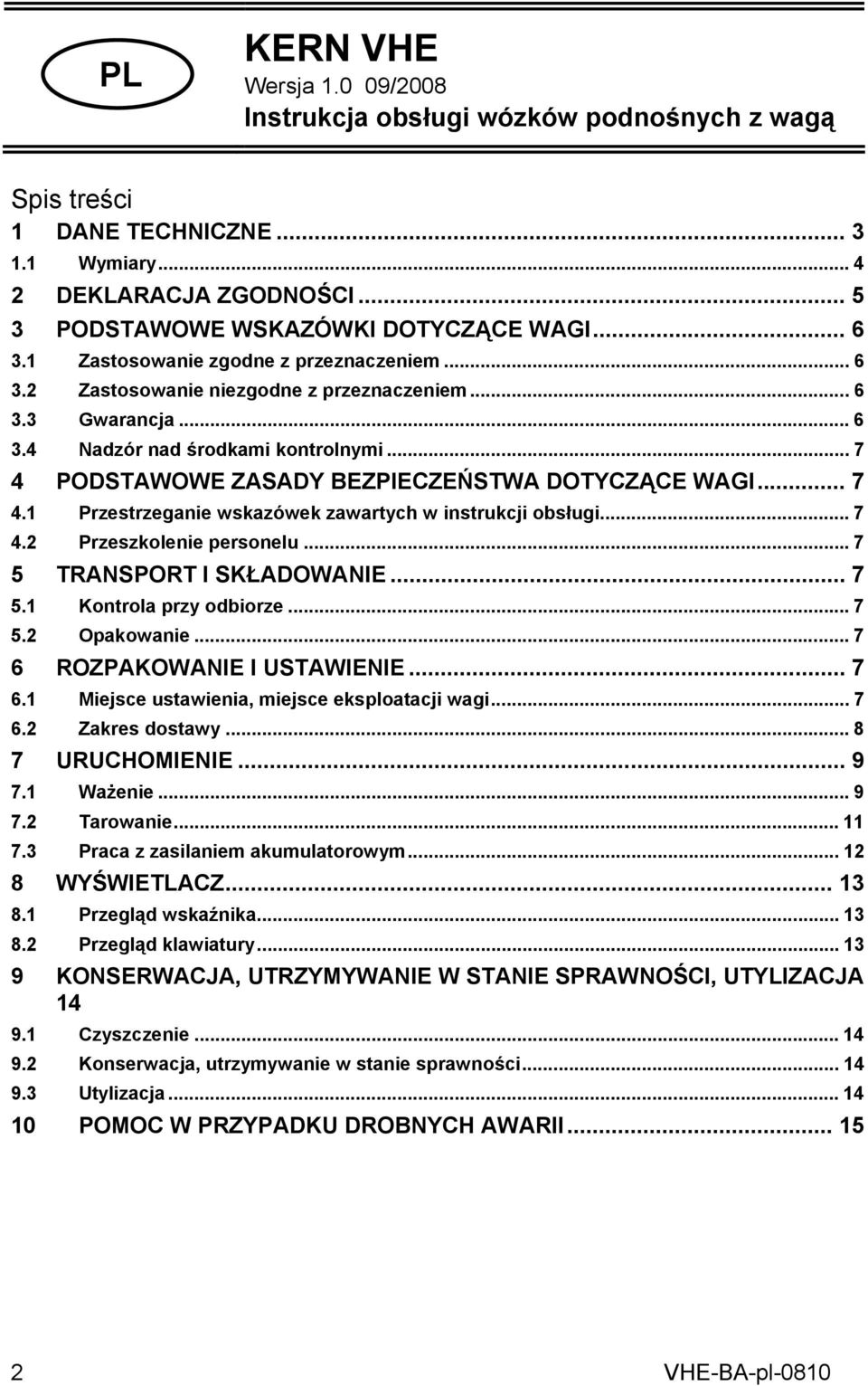 .. 7 4 PODSTAWOWE ZASADY BEZPIECZEŃSTWA DOTYCZĄCE WAGI... 7 4.1 Przestrzeganie wskazówek zawartych w instrukcji obsługi... 7 4.2 Przeszkolenie personelu...7 5 TRANSPORT I SKŁADOWANIE... 7 5.