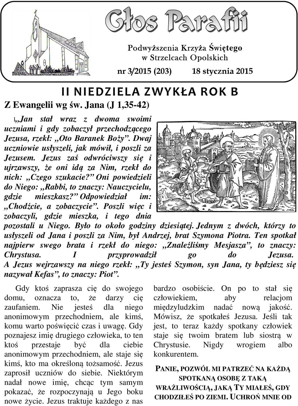 Jezus zaś odwróciwszy się i ujrzawszy, że oni idą za Nim, rzekł do nich: Czego szukacie? Oni powiedzieli do Niego: Rabbi, to znaczy: Nauczycielu, gdzie mieszkasz?