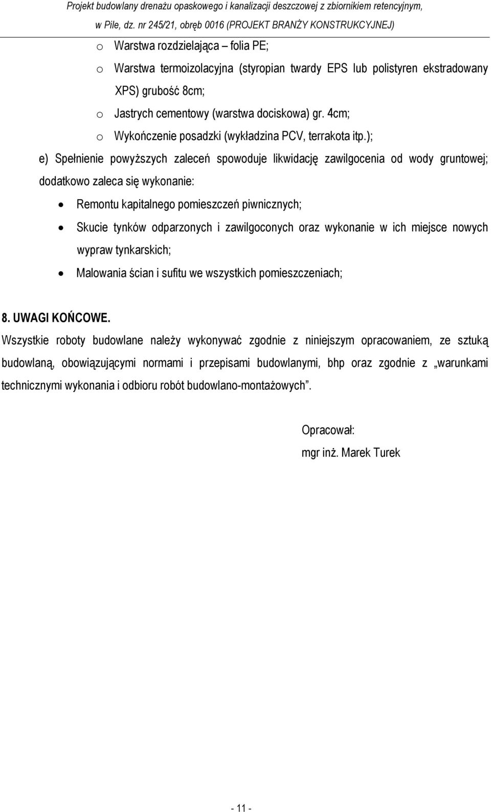 ); e) Spełnienie powyższych zaleceń spowoduje likwidację zawilgocenia od wody gruntowej; dodatkowo zaleca się wykonanie: Remontu kapitalnego pomieszczeń piwnicznych; Skucie tynków odparzonych i