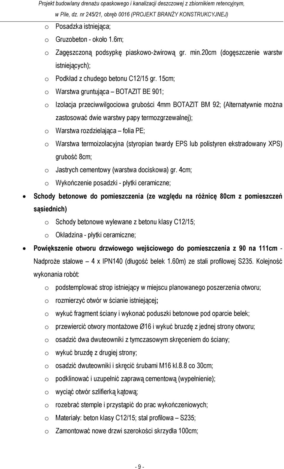 PE; o Warstwa termoizolacyjna (styropian twardy EPS lub polistyren ekstradowany XPS) grubość 8cm; o Jastrych cementowy (warstwa dociskowa) gr.