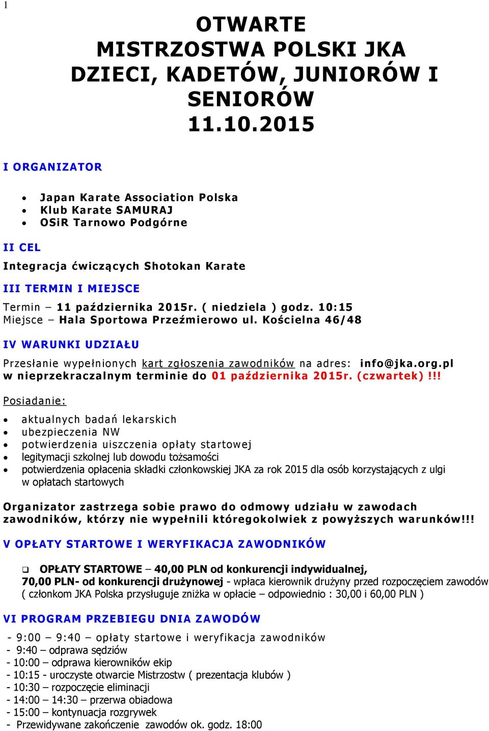 ( niedziela ) godz. 10:15 Miejsce Hala Sportowa Przeźmierowo ul. Kościelna 46/48 IV WARUNKI UDZIAŁU Przesłanie wypełnionych kart zgłoszenia zawodników na adres: info@jka.org.