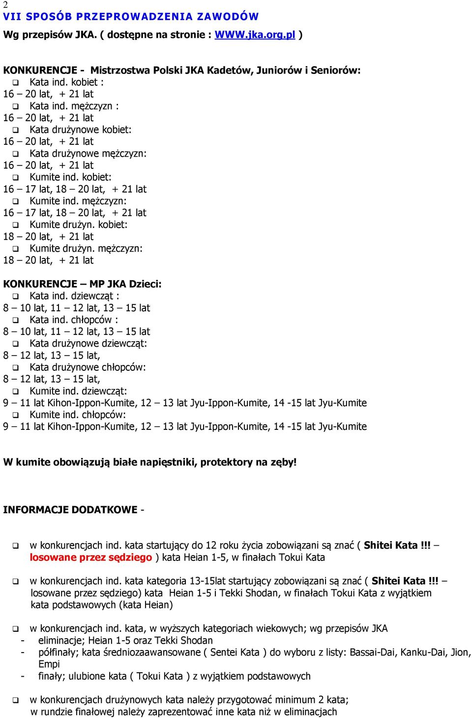 kobiet: 18 20 lat, + 21 lat Kumite drużyn. mężczyzn: 18 20 lat, + 21 lat KONKURENCJE MP JKA Dzieci: Kata ind. dziewcząt : 8 10 lat, 11 12 lat, 13 15 lat Kata ind.