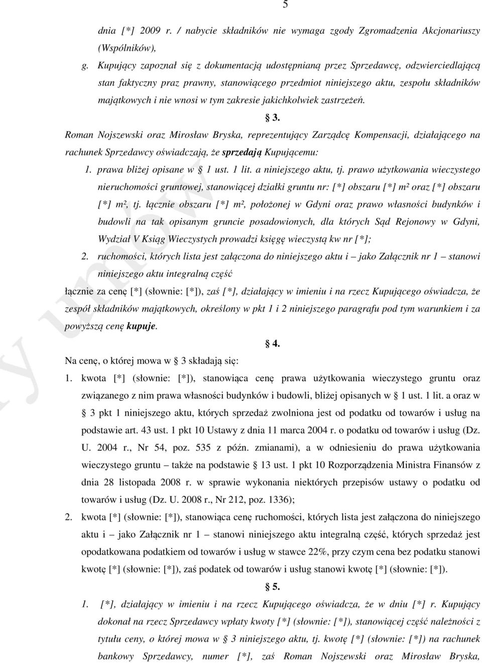 tym zakresie jakichkolwiek zastrzeżeń. 3. Roman Nojszewski oraz Mirosław Bryska, reprezentujący Zarządcę Kompensacji, działającego na rachunek Sprzedawcy oświadczają, że sprzedają Kupującemu: 1.