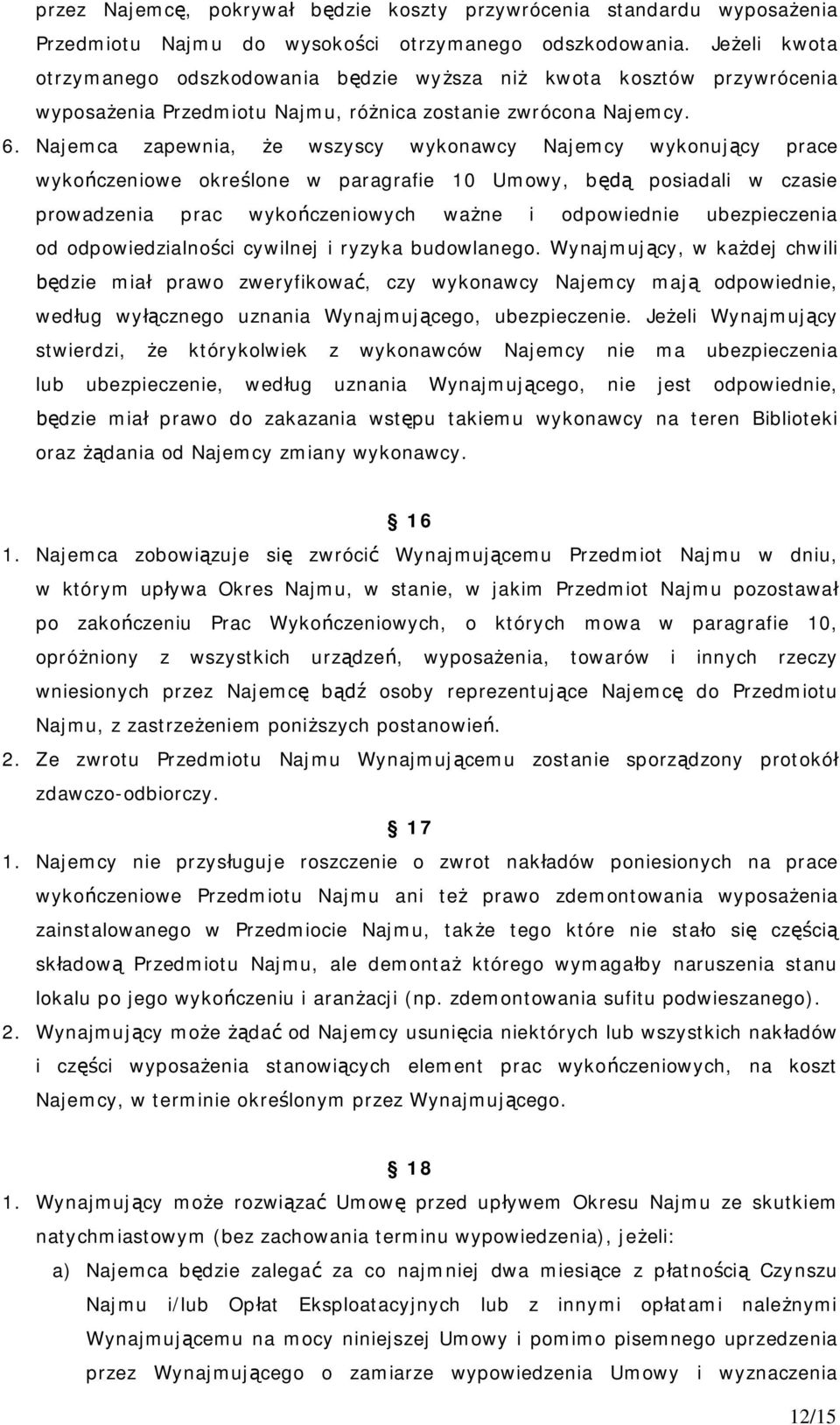 Najemca zapewnia, e wszyscy wykonawcy Najemcy wykonuj cy prace wyko czeniowe okre lone w paragrafie 10 Umowy, b posiadali w czasie prowadzenia prac wyko czeniowych wa ne i odpowiednie ubezpieczenia