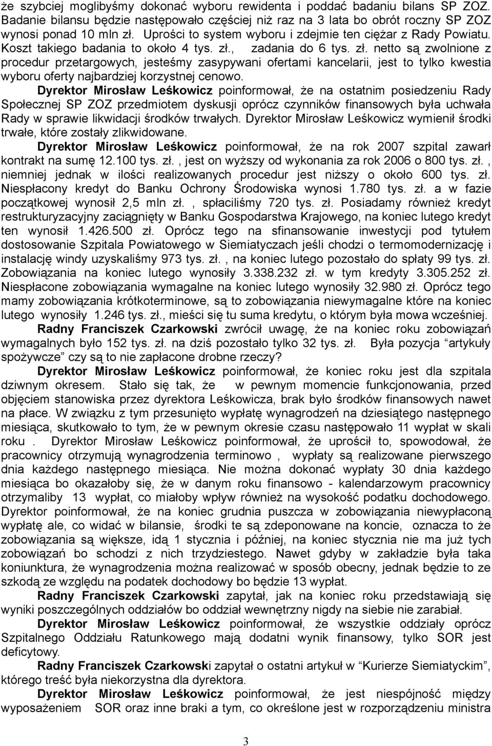 , zadania do 6 tys. zł. netto są zwolnione z procedur przetargowych, jesteśmy zasypywani ofertami kancelarii, jest to tylko kwestia wyboru oferty najbardziej korzystnej cenowo.