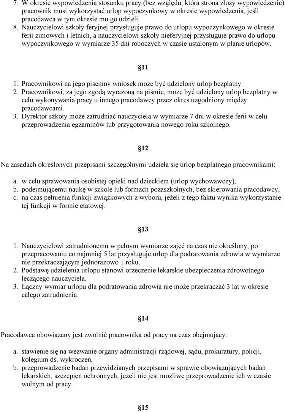 Nauczycielowi szkoły feryjnej przysługuje prawo do urlopu wypoczynkowego w okresie ferii zimowych i letnich, a nauczycielowi szkoły nieferyjnej przysługuje prawo do urlopu wypoczynkowego w wymiarze