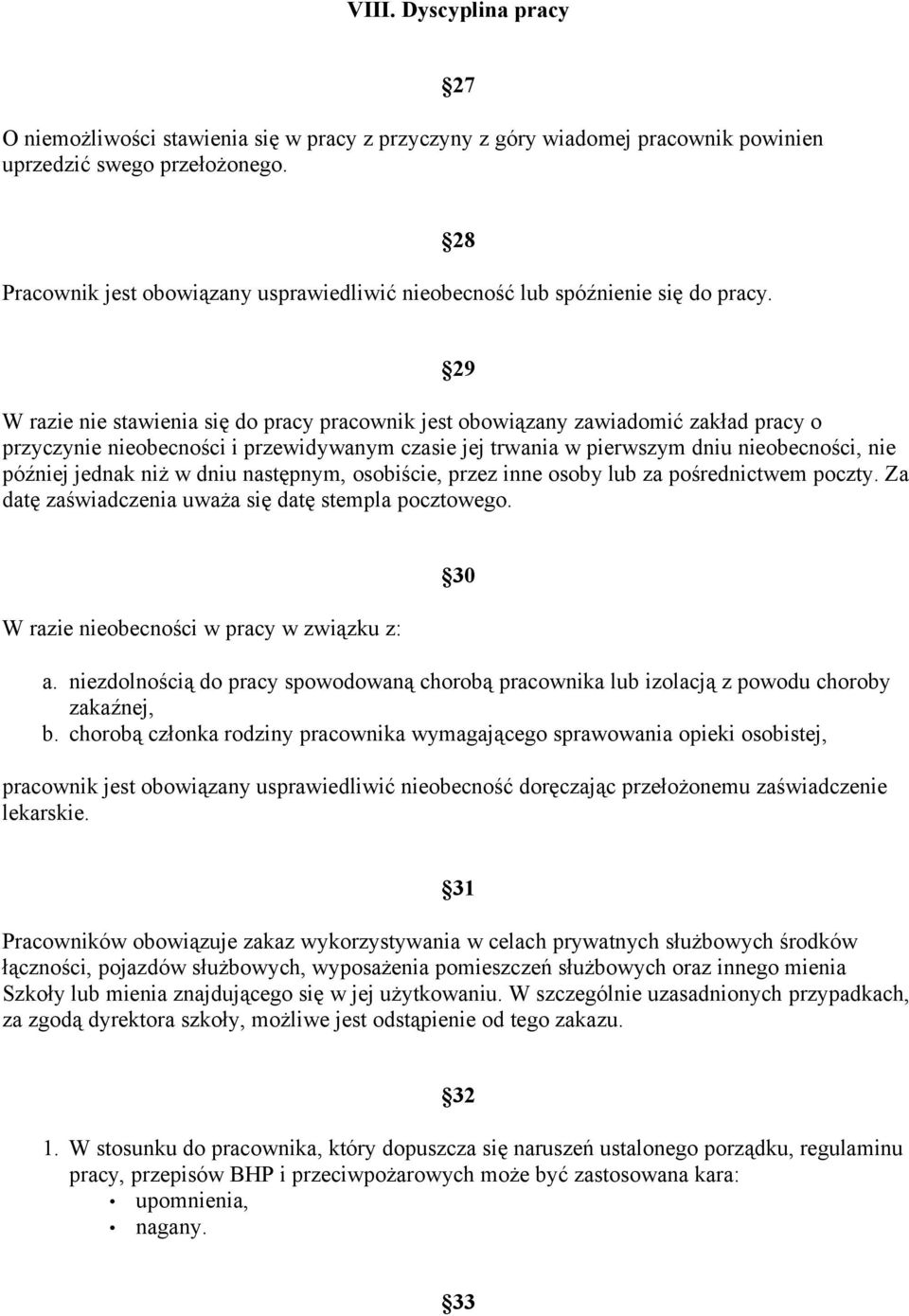 28 29 W razie nie stawienia się do pracy pracownik jest obowiązany zawiadomić zakład pracy o przyczynie nieobecności i przewidywanym czasie jej trwania w pierwszym dniu nieobecności, nie później