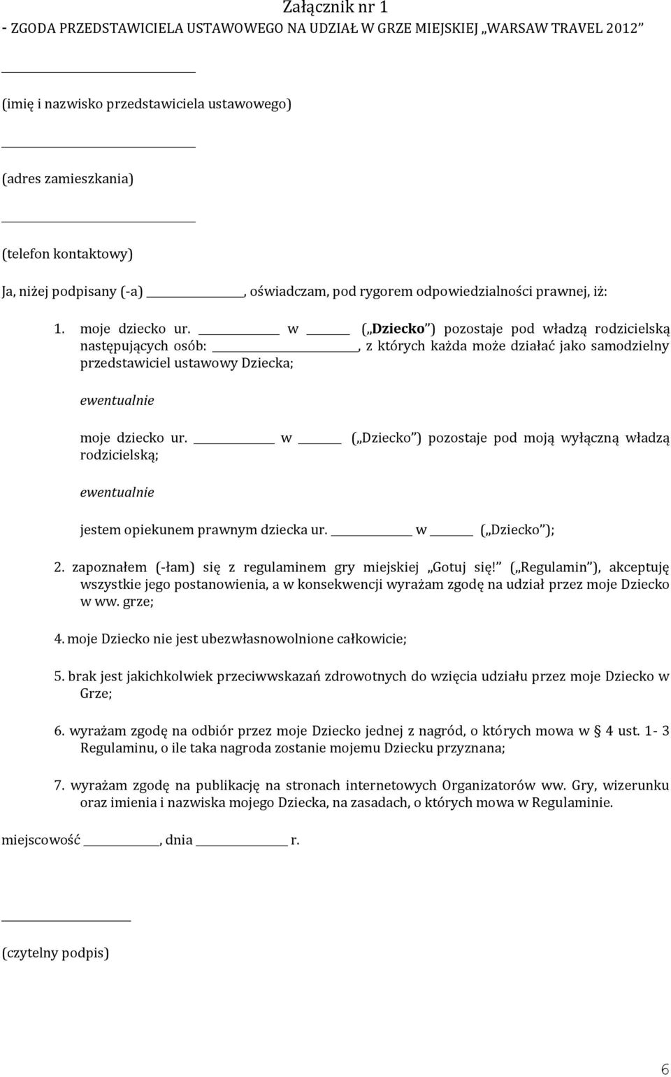w ( Dziecko ) pozostaje pod władzą rodzicielską następujących osób:, z których każda może działać jako samodzielny przedstawiciel ustawowy Dziecka; ewentualnie moje dziecko ur.
