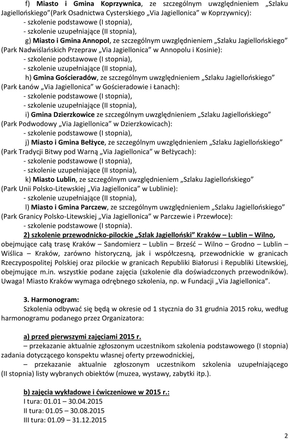 Jagiellonica w Gościeradowie i Łanach): i) Gmina Dzierzkowice ze szczególnym uwzględnieniem Szlaku Jagiellońskiego (Park Podwodowy Via Jagiellonica w Dzierzkowicach): j) Miasto i Gmina Bełżyce, ze