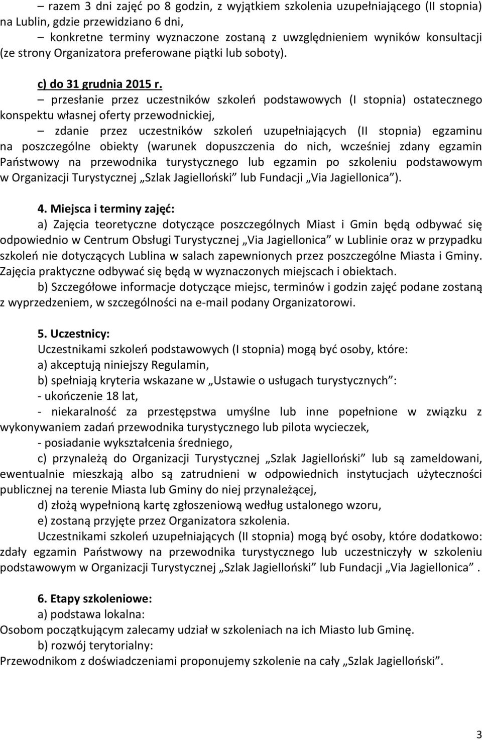 przesłanie przez uczestników szkoleń podstawowych (I stopnia) ostatecznego konspektu własnej oferty przewodnickiej, zdanie przez uczestników szkoleń uzupełniających (II stopnia) egzaminu na