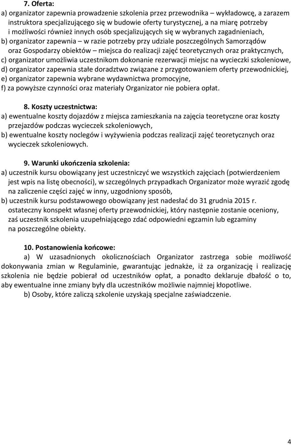 zajęć teoretycznych oraz praktycznych, c) organizator umożliwia uczestnikom dokonanie rezerwacji miejsc na wycieczki szkoleniowe, d) organizator zapewnia stałe doradztwo związane z przygotowaniem