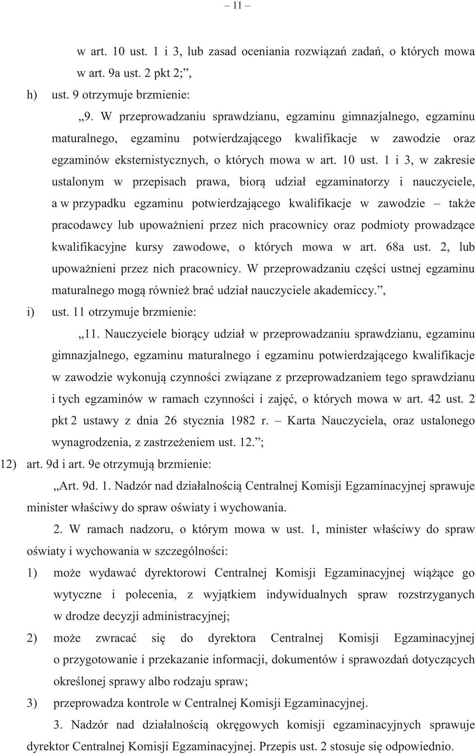 1 i 3, w zakresie ustalonym w przepisach prawa, biorą udział egzaminatorzy i nauczyciele, a w przypadku egzaminu potwierdzającego kwalifikacje w zawodzie także pracodawcy lub upoważnieni przez nich