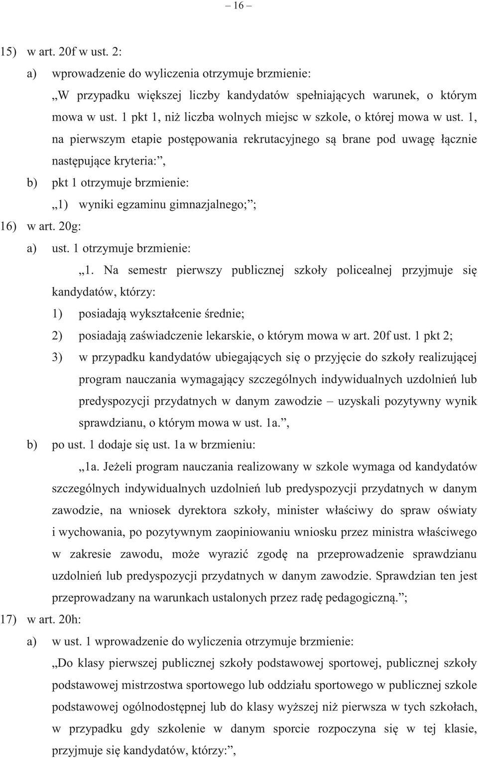 1, na pierwszym etapie postępowania rekrutacyjnego są brane pod uwagę łącznie następujące kryteria:, b) pkt 1 otrzymuje brzmienie: 1) wyniki egzaminu gimnazjalnego; ; 16) w art. 20g: a) ust.