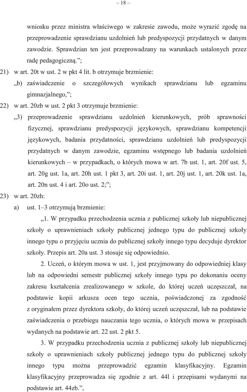 b otrzymuje brzmienie: b) zaświadczenie o szczegółowych wynikach sprawdzianu lub egzaminu gimnazjalnego, ; 22) w art. 20zb w ust.