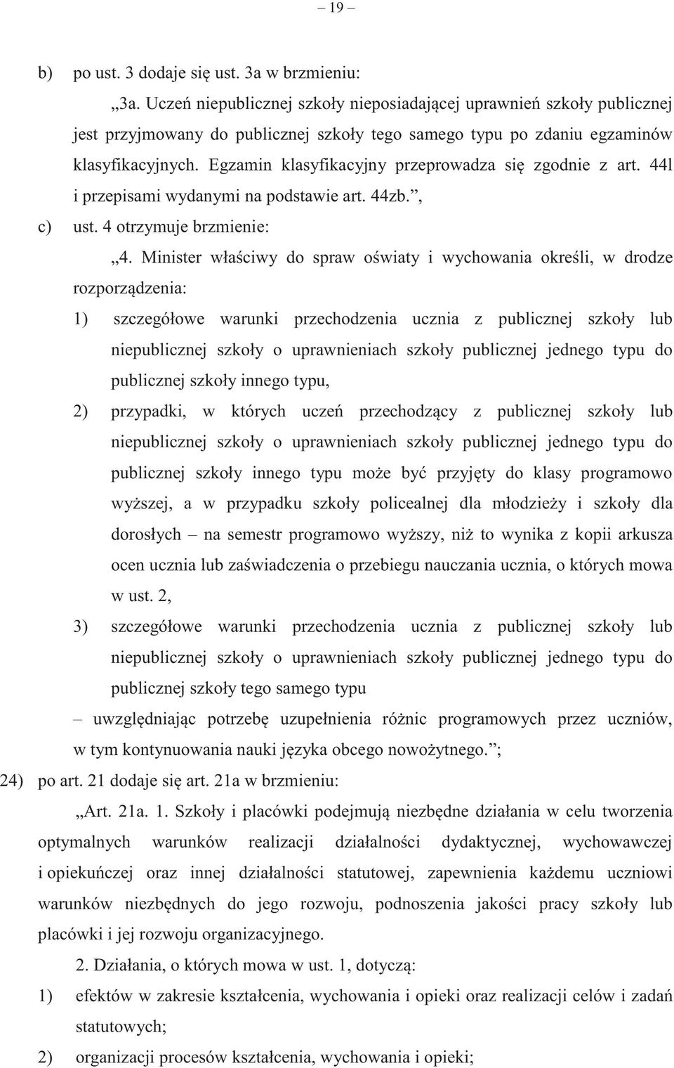 Egzamin klasyfikacyjny przeprowadza się zgodnie z art. 44l i przepisami wydanymi na podstawie art. 44zb., c) ust. 4 otrzymuje brzmienie: 4.