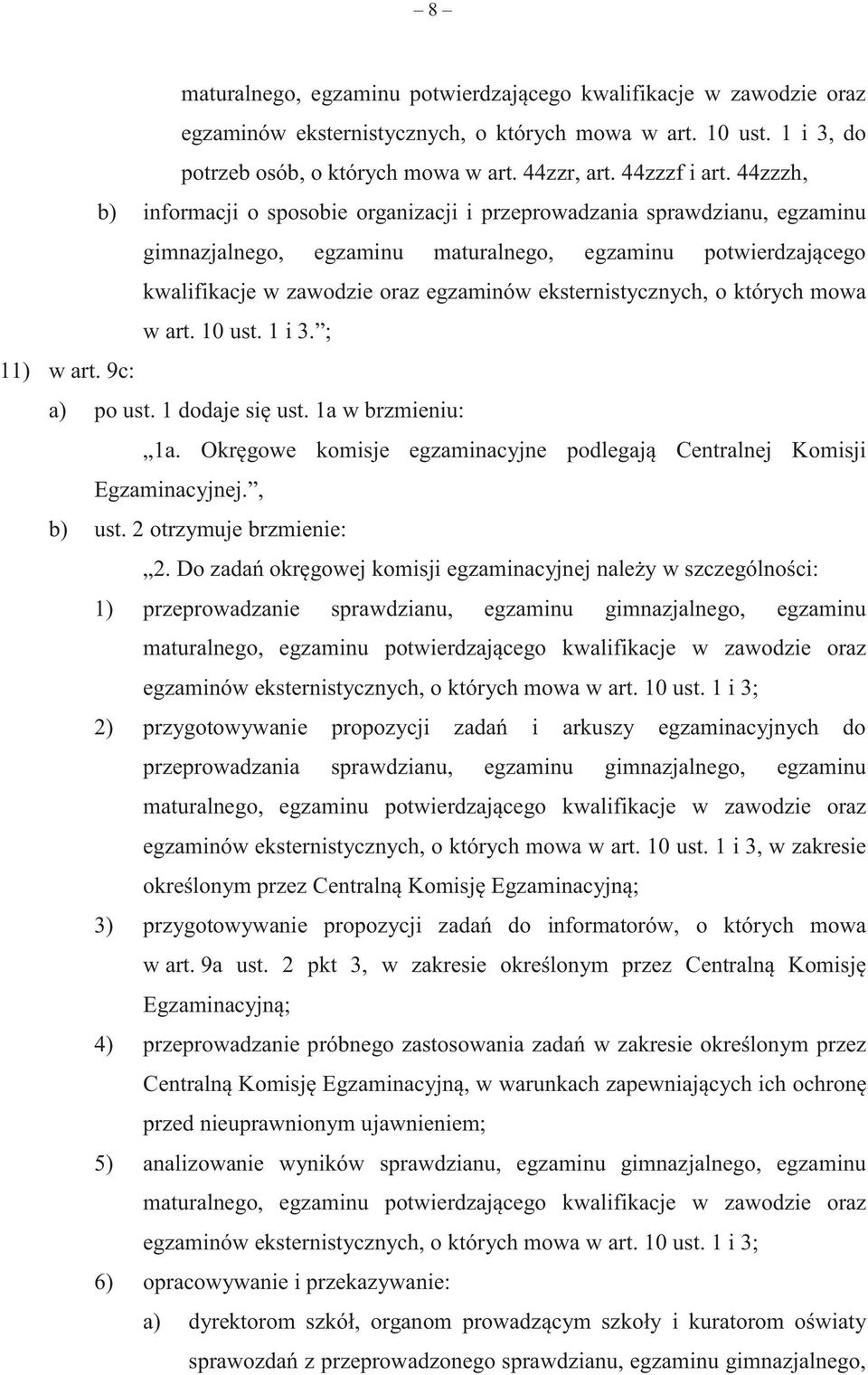 eksternistycznych, o których mowa w art. 10 ust. 1 i 3. ; 11) w art. 9c: a) po ust. 1 dodaje się ust. 1a w brzmieniu: 1a. Okręgowe komisje egzaminacyjne podlegają Centralnej Komisji Egzaminacyjnej.