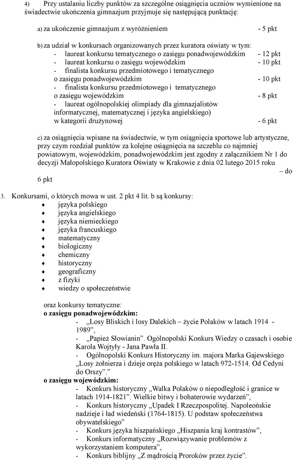 finalista konkursu przedmiotowego i tematycznego o zasięgu ponadwojewódzkim - 10 pkt - finalista konkursu przedmiotowego i tematycznego o zasięgu wojewódzkim - 8 pkt - laureat ogólnopolskiej