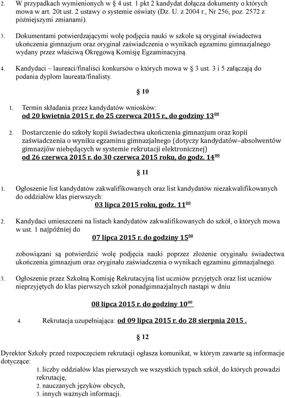 Komisję Egzaminacyjną. 4. Kandydaci laureaci/finaliści konkursów o których mowa w 3 ust. 3 i 5 załączają do podania dyplom laureata/finalisty. 10 1.