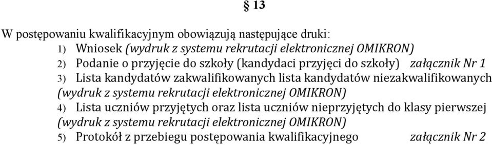 niezakwalifikowanych (wydruk z systemu rekrutacji elektronicznej OMIKRON) 4) Lista uczniów przyjętych oraz lista uczniów nieprzyjętych