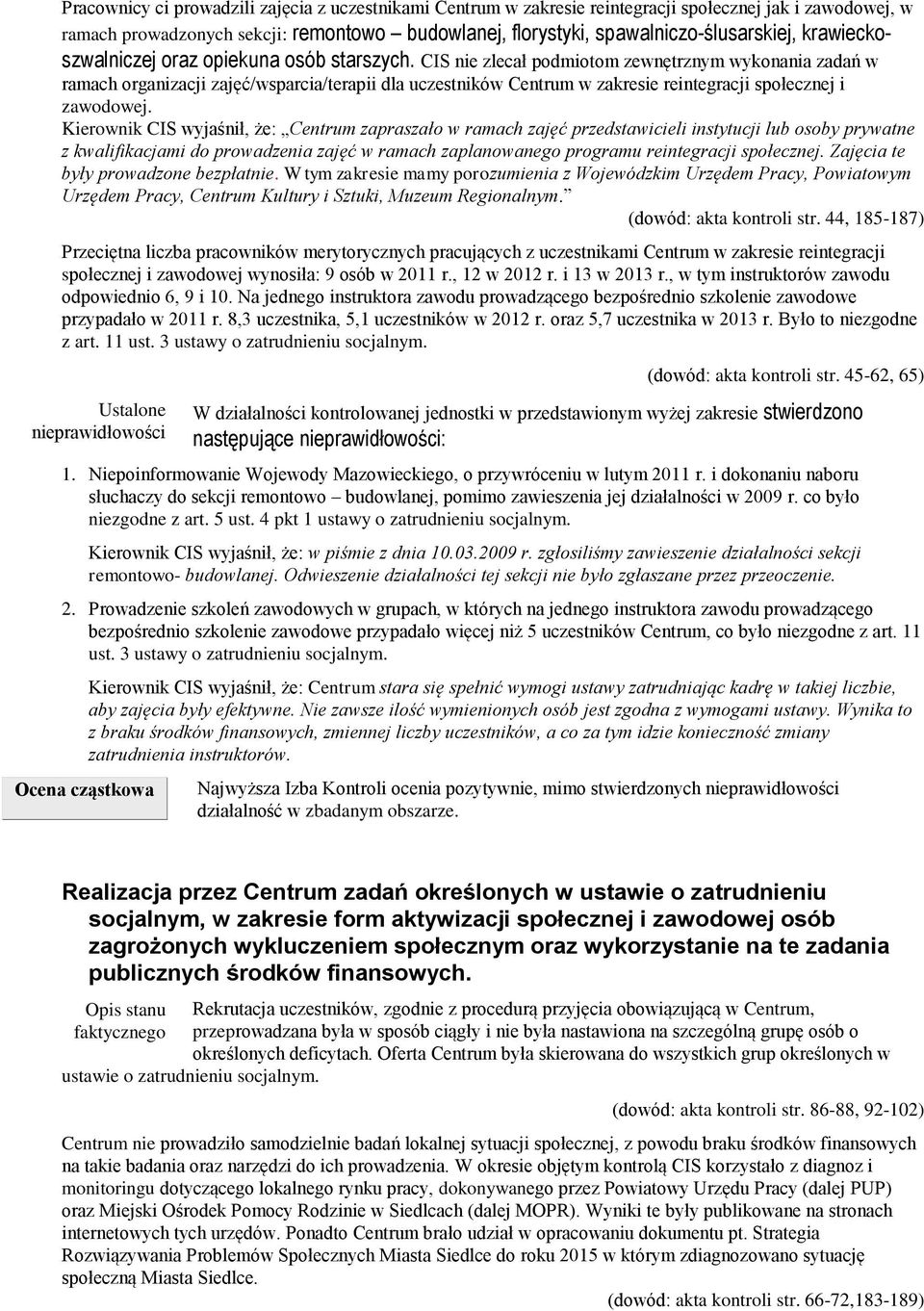 CIS nie zlecał podmiotom zewnętrznym wykonania zadań w ramach organizacji zajęć/wsparcia/terapii dla uczestników Centrum w zakresie reintegracji społecznej i zawodowej.