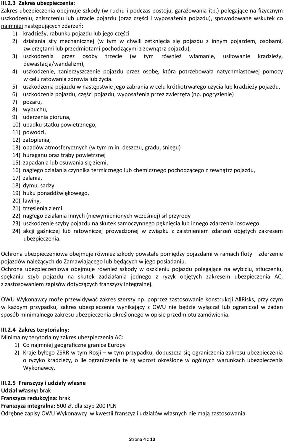 jego części 2) działania siły mechanicznej (w tym w chwili zetknięcia się pojazdu z innym pojazdem, osobami, zwierzętami lub przedmiotami pochodzącymi z zewnątrz pojazdu), 3) uszkodzenia przez osoby