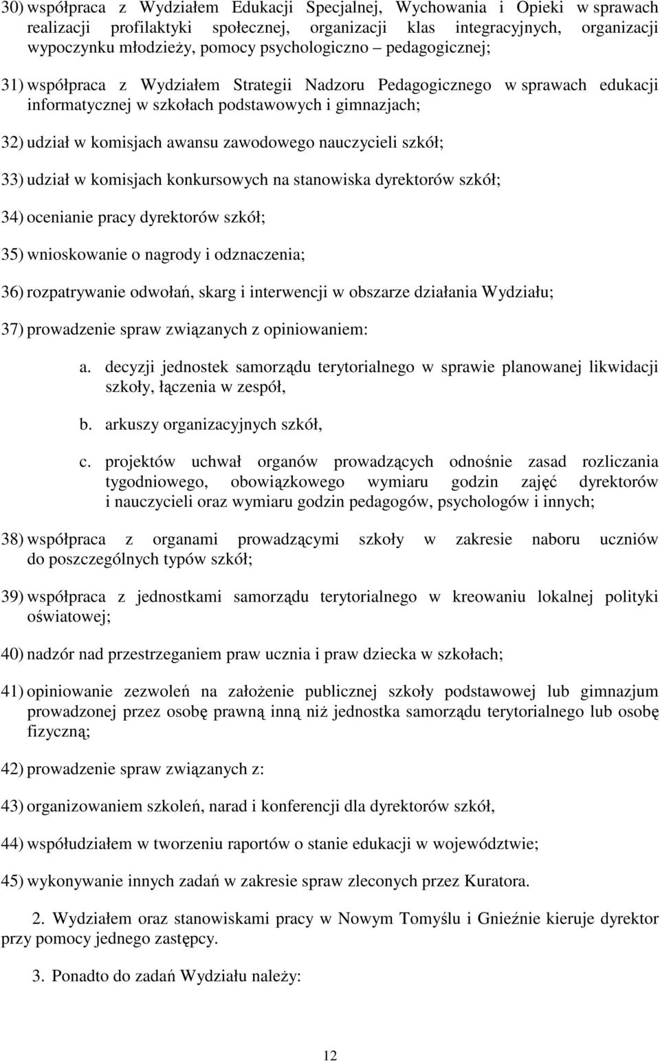 zawodowego nauczycieli szkół; 33) udział w komisjach konkursowych na stanowiska dyrektorów szkół; 34) ocenianie pracy dyrektorów szkół; 35) wnioskowanie o nagrody i odznaczenia; 36) rozpatrywanie