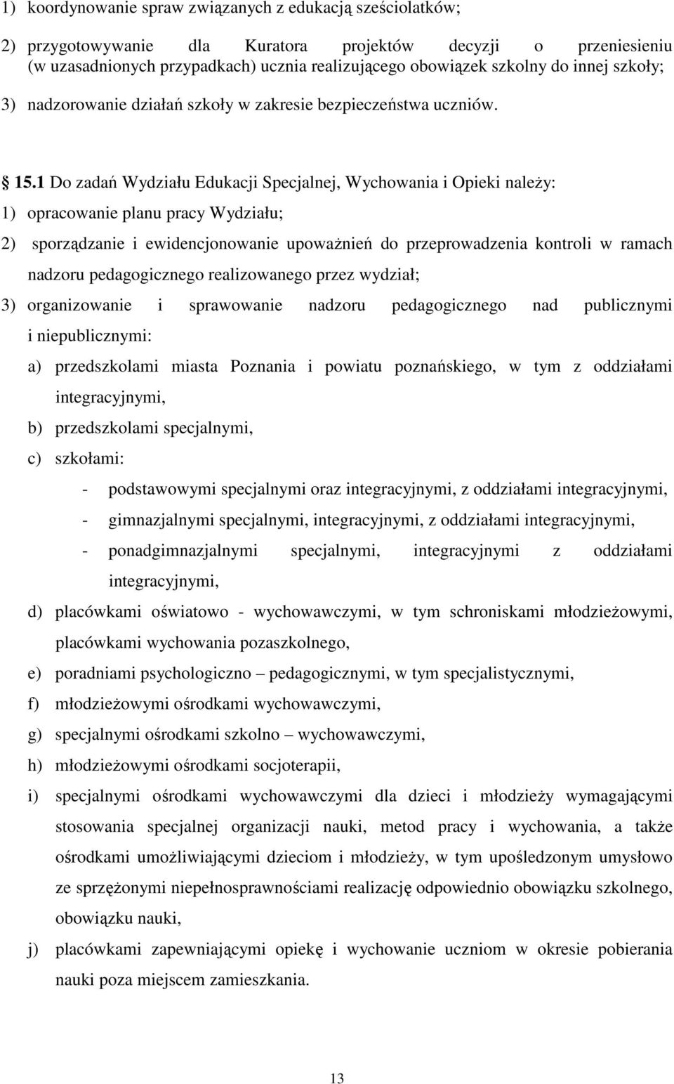 1 Do zadań Wydziału Edukacji Specjalnej, Wychowania i Opieki naleŝy: 1) opracowanie planu pracy Wydziału; 2) sporządzanie i ewidencjonowanie upowaŝnień do przeprowadzenia kontroli w ramach nadzoru