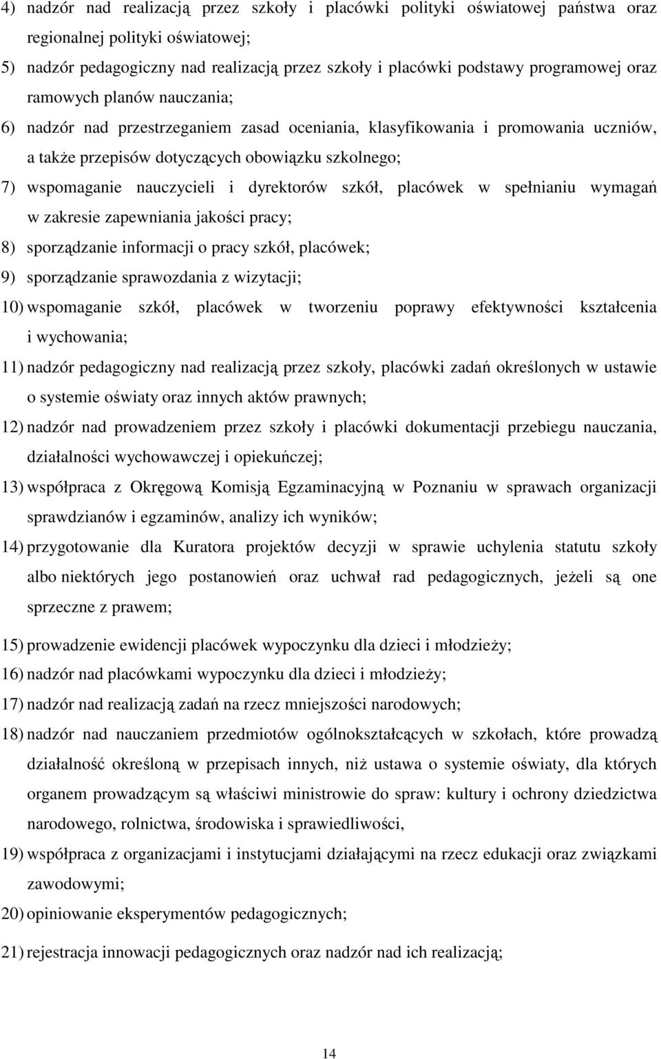 dyrektorów szkół, placówek w spełnianiu wymagań w zakresie zapewniania jakości pracy; 8) sporządzanie informacji o pracy szkół, placówek; 9) sporządzanie sprawozdania z wizytacji; 10) wspomaganie