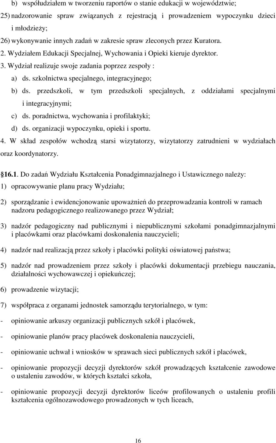 szkolnictwa specjalnego, integracyjnego; b) ds. przedszkoli, w tym przedszkoli specjalnych, z oddziałami specjalnymi i integracyjnymi; c) ds. poradnictwa, wychowania i profilaktyki; d) ds.