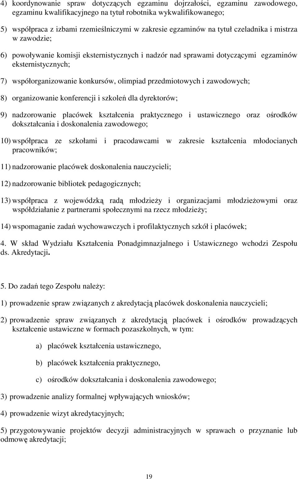 przedmiotowych i zawodowych; 8) organizowanie konferencji i szkoleń dla dyrektorów; 9) nadzorowanie placówek kształcenia praktycznego i ustawicznego oraz ośrodków dokształcania i doskonalenia