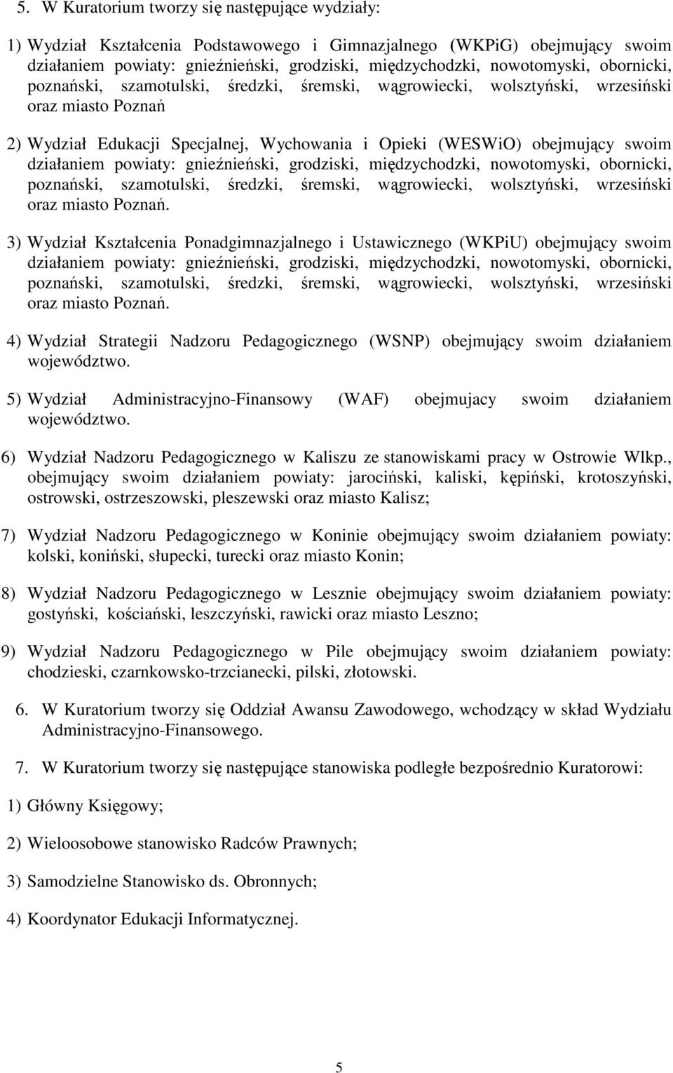 powiaty: gnieźnieński, grodziski, międzychodzki, nowotomyski, obornicki, poznański, szamotulski, średzki, śremski, wągrowiecki, wolsztyński, wrzesiński oraz miasto Poznań.