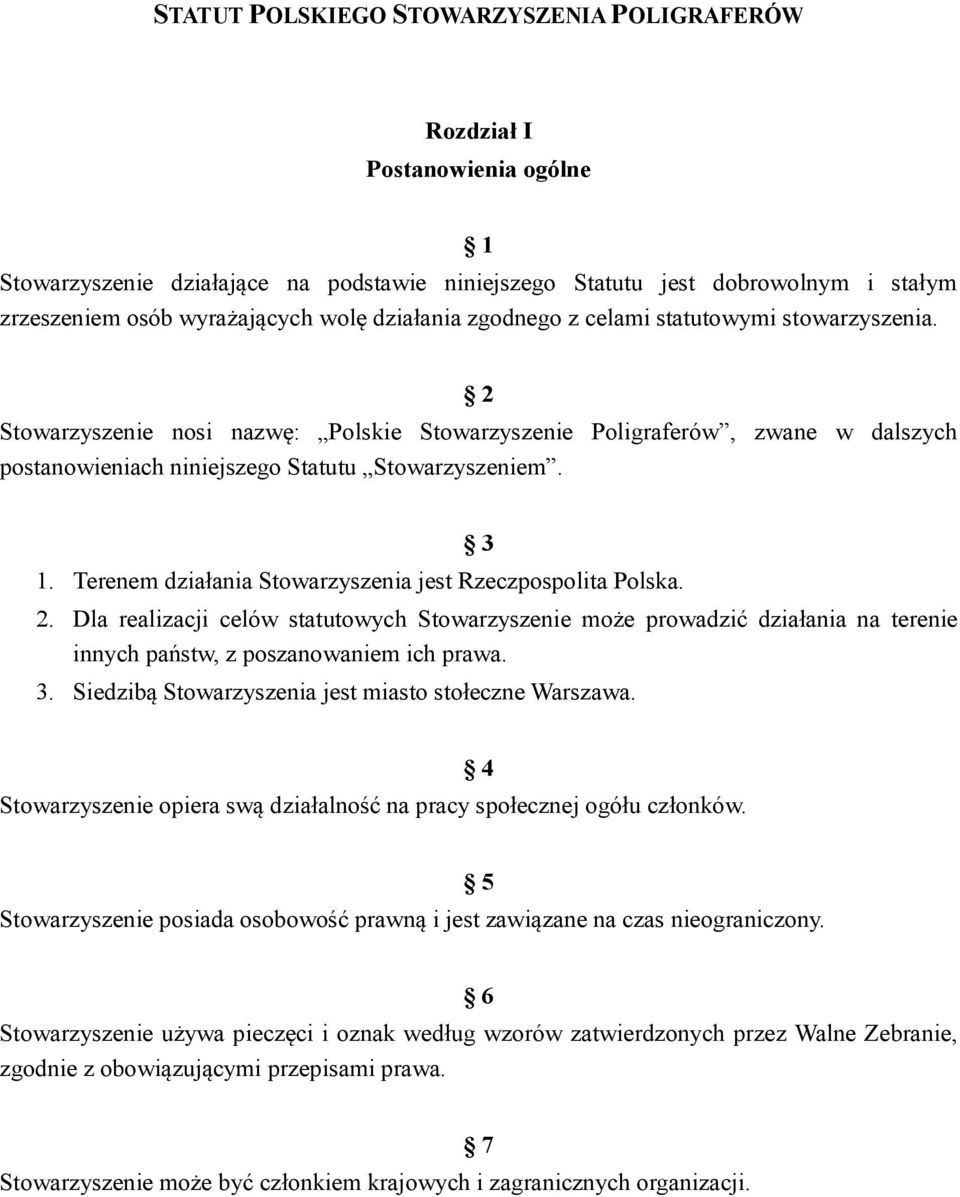 Terenem działania Stowarzyszenia jest Rzeczpospolita Polska. 3 2. Dla realizacji celów statutowych Stowarzyszenie może prowadzić działania na terenie innych państw, z poszanowaniem ich prawa. 3. Siedzibą Stowarzyszenia jest miasto stołeczne Warszawa.