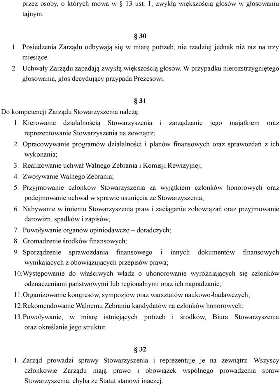 Kierowanie działalnością Stowarzyszenia i zarządzanie jego majątkiem oraz reprezentowanie Stowarzyszenia na zewnątrz; 2.