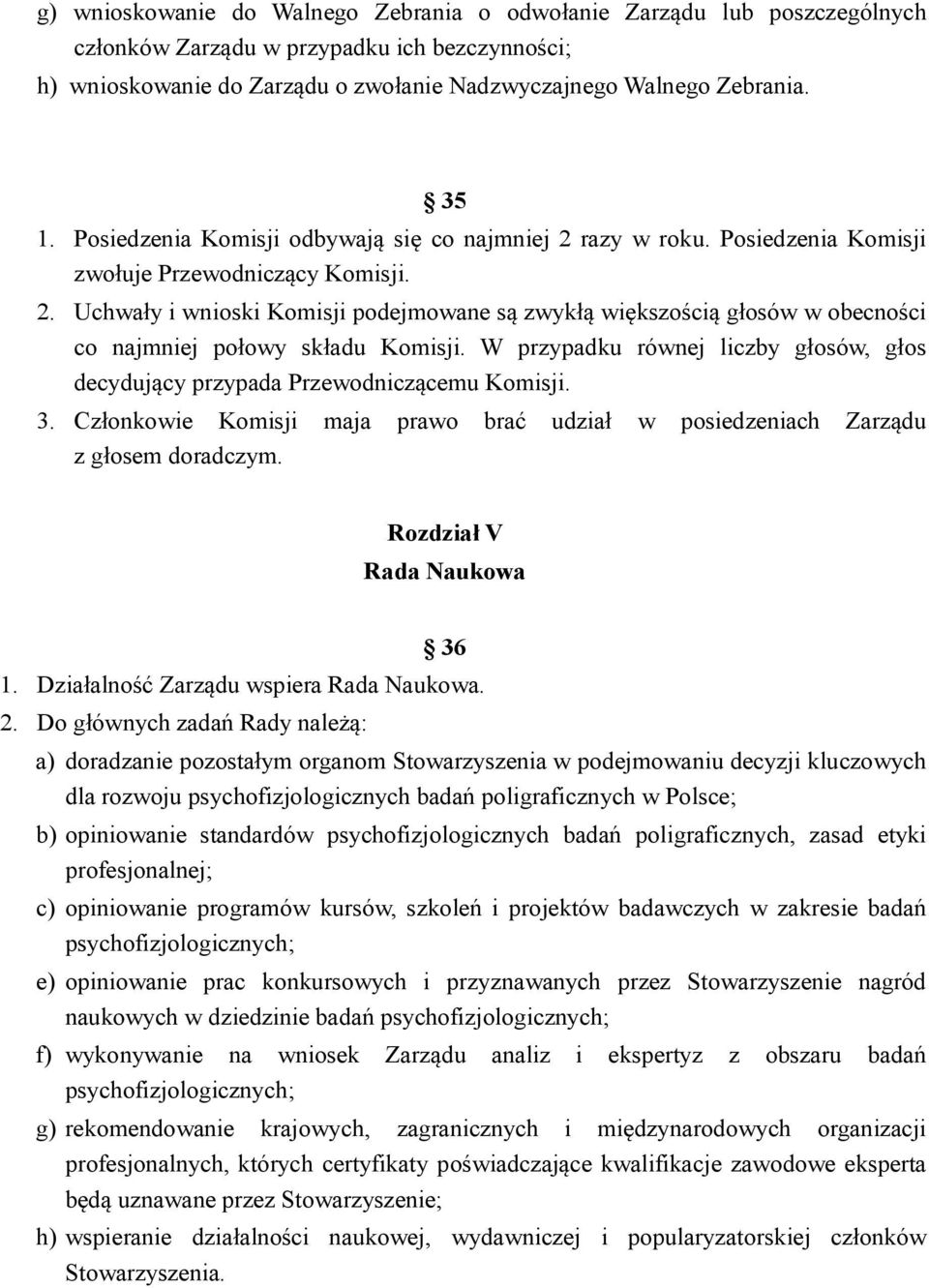 W przypadku równej liczby głosów, głos decydujący przypada Przewodniczącemu Komisji. 3. Członkowie Komisji maja prawo brać udział w posiedzeniach Zarządu z głosem doradczym.