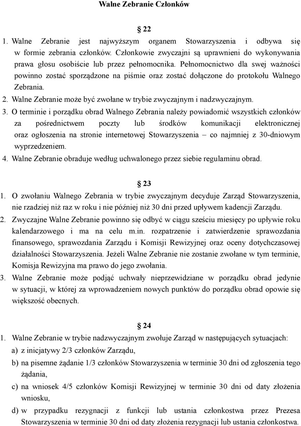 Pełnomocnictwo dla swej ważności powinno zostać sporządzone na piśmie oraz zostać dołączone do protokołu Walnego Zebrania. 2. Walne Zebranie może być zwołane w trybie zwyczajnym i nadzwyczajnym. 3.