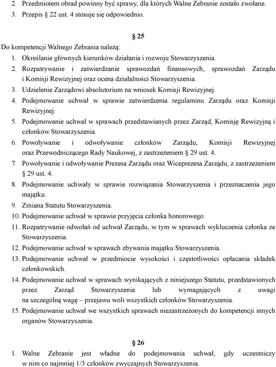 Rozpatrywanie i zatwierdzanie sprawozdań finansowych, sprawozdań Zarządu i Komisji Rewizyjnej oraz ocena działalności Stowarzyszenia. 3.